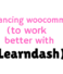 Enhancing WooCommerce (to work better with Learndash)
